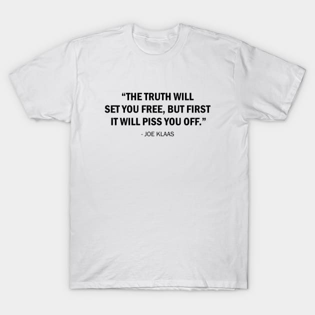 The Truth will Set you Free, but First it Will Piss you Off T-Shirt by Everyday Inspiration